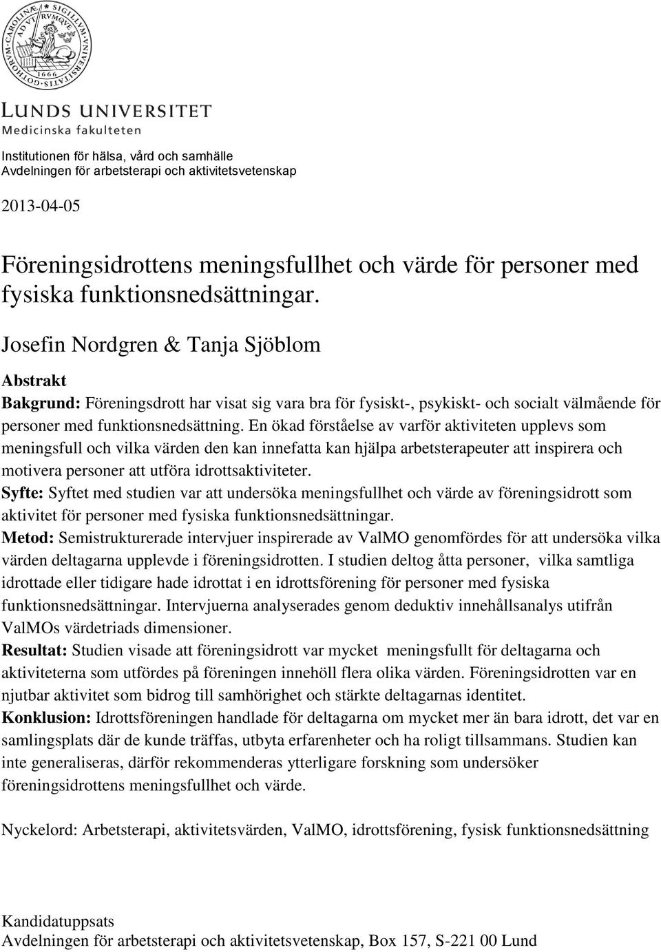 En ökad förståelse av varför aktiviteten upplevs som meningsfull och vilka värden den kan innefatta kan hjälpa arbetsterapeuter att inspirera och motivera personer att utföra idrottsaktiviteter.