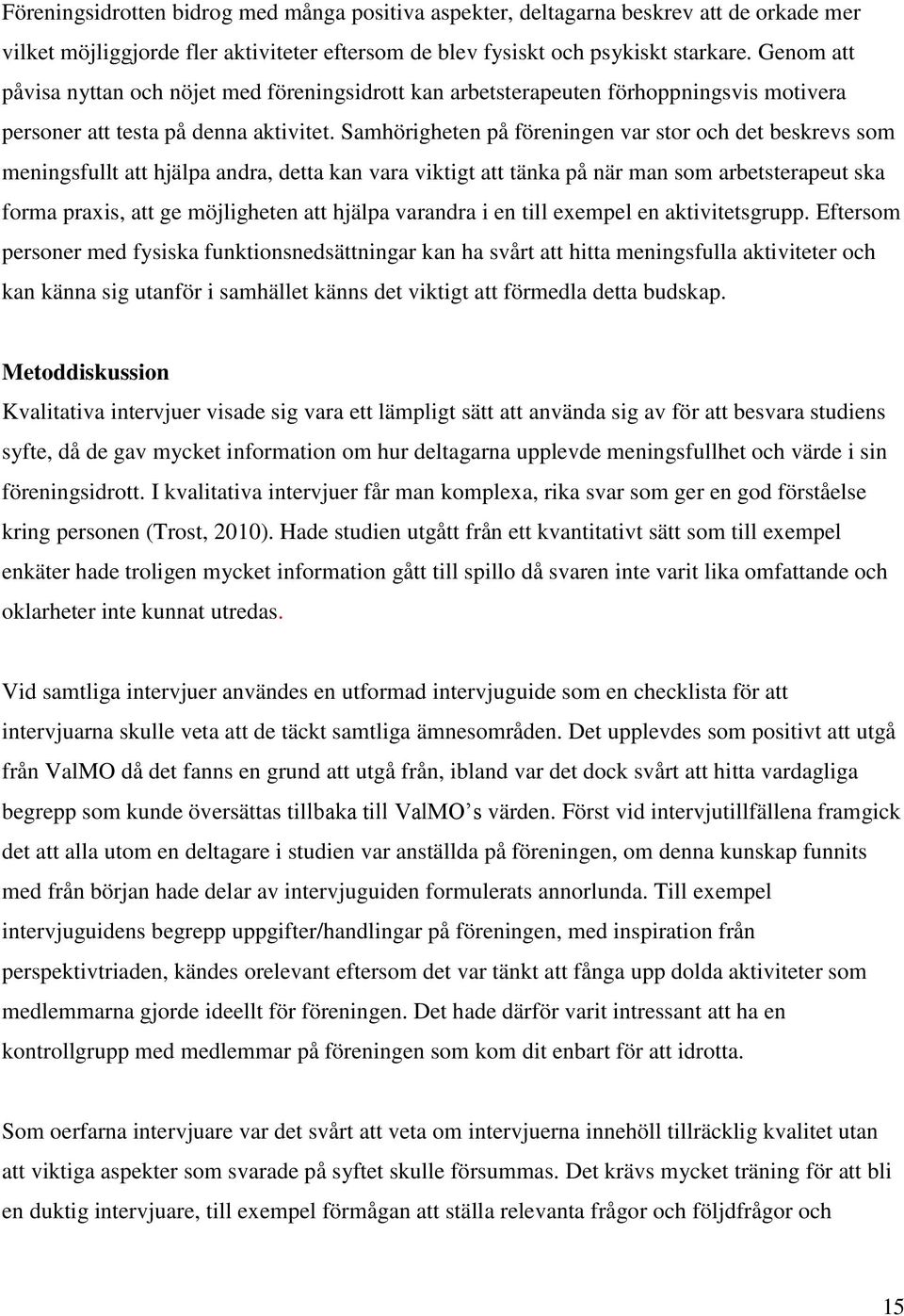 Samhörigheten på föreningen var stor och det beskrevs som meningsfullt att hjälpa andra, detta kan vara viktigt att tänka på när man som arbetsterapeut ska forma praxis, att ge möjligheten att hjälpa