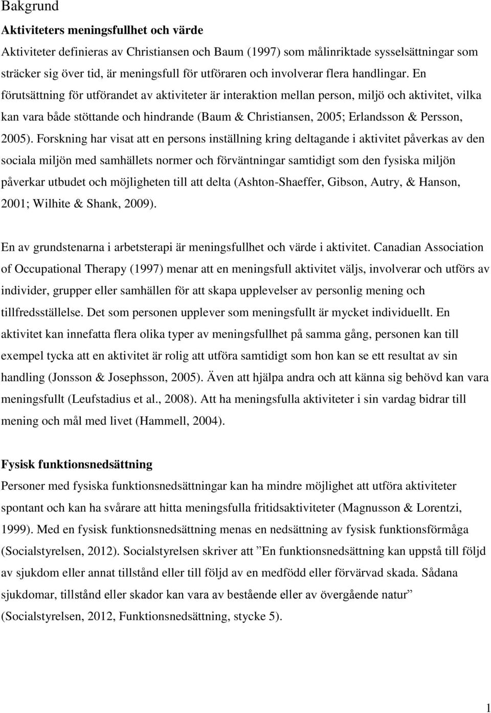 En förutsättning för utförandet av aktiviteter är interaktion mellan person, miljö och aktivitet, vilka kan vara både stöttande och hindrande (Baum & Christiansen, 2005; Erlandsson & Persson, 2005).