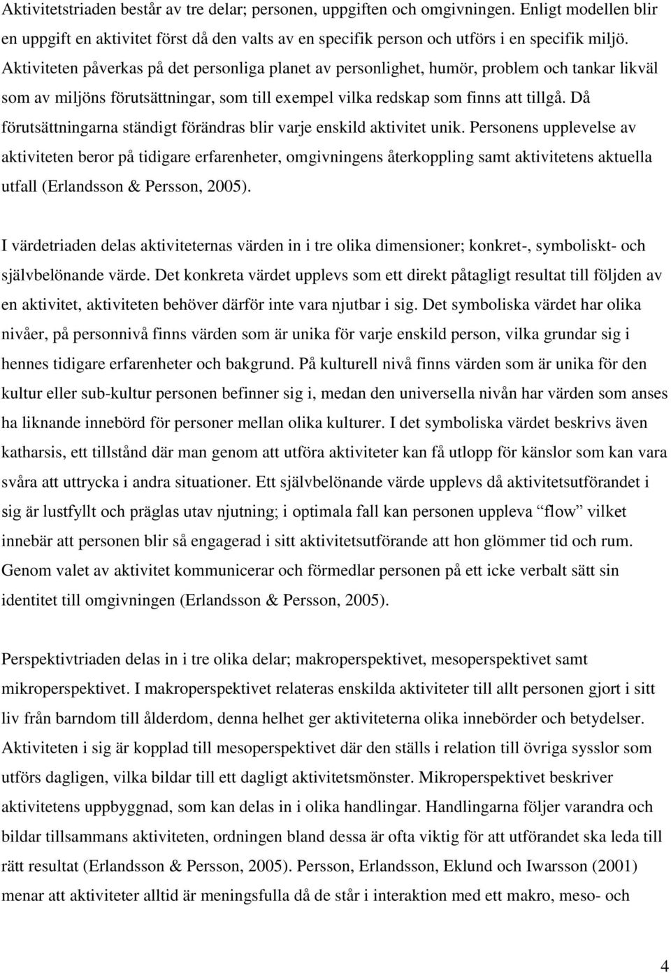 Då förutsättningarna ständigt förändras blir varje enskild aktivitet unik.