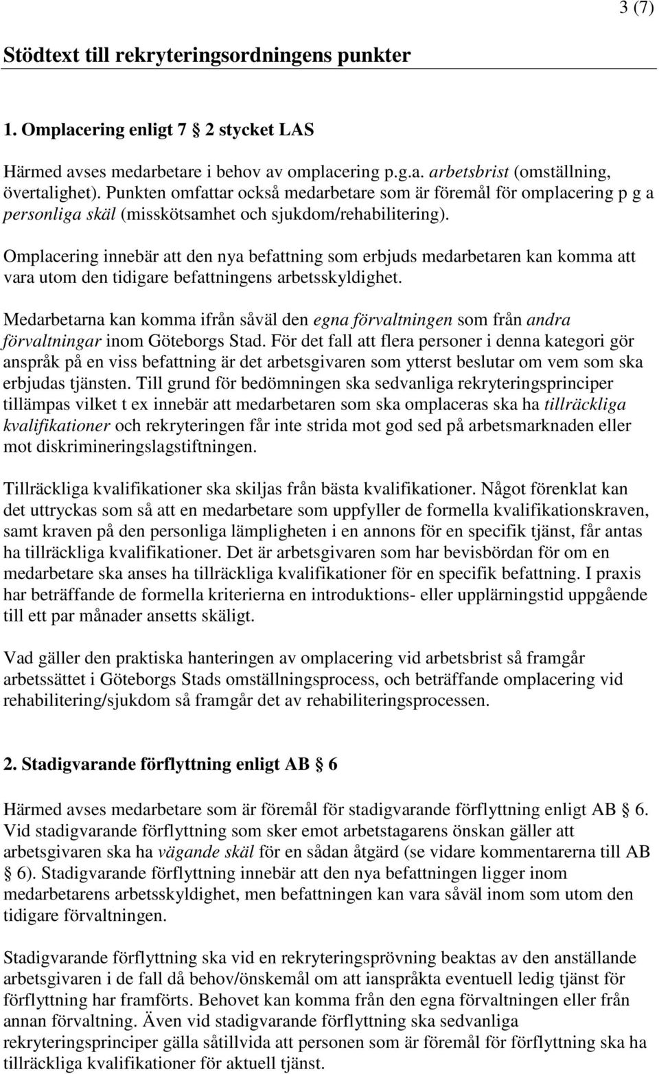 Omplacering innebär att den nya befattning som erbjuds medarbetaren kan komma att vara utom den tidigare befattningens arbetsskyldighet.