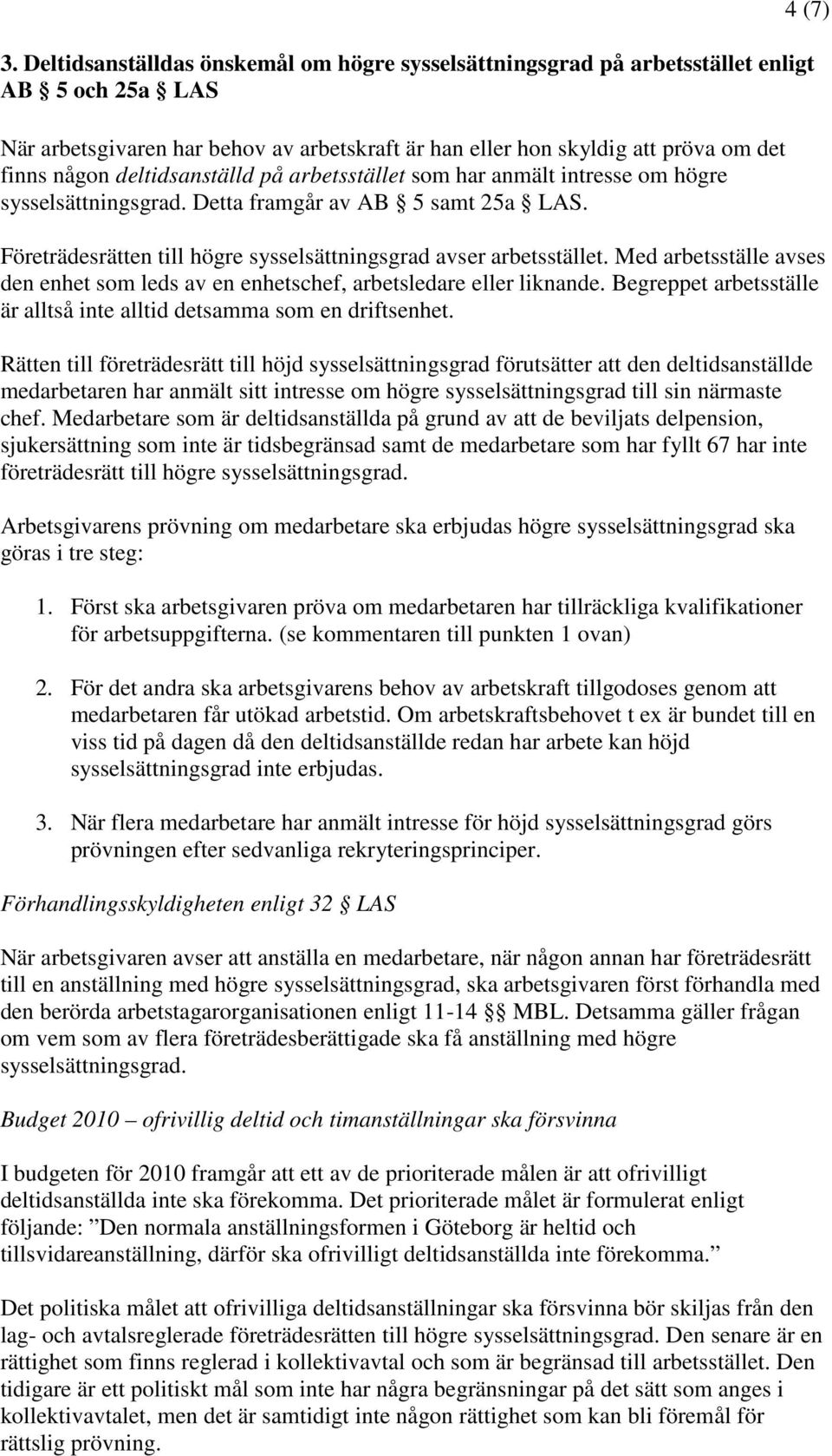 Med arbetsställe avses den enhet som leds av en enhetschef, arbetsledare eller liknande. Begreppet arbetsställe är alltså inte alltid detsamma som en driftsenhet.