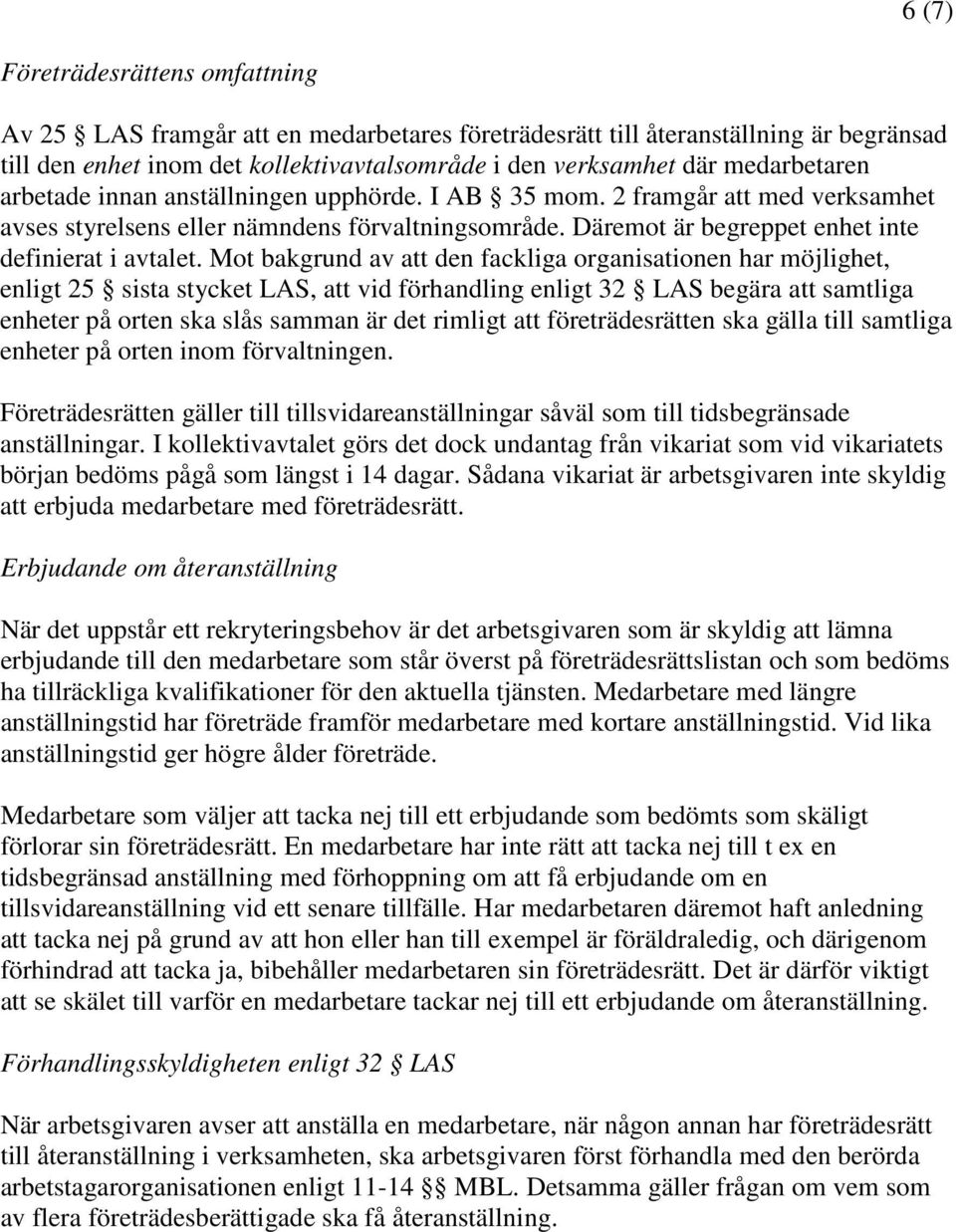 Mot bakgrund av att den fackliga organisationen har möjlighet, enligt 25 sista stycket LAS, att vid förhandling enligt 32 LAS begära att samtliga enheter på orten ska slås samman är det rimligt att