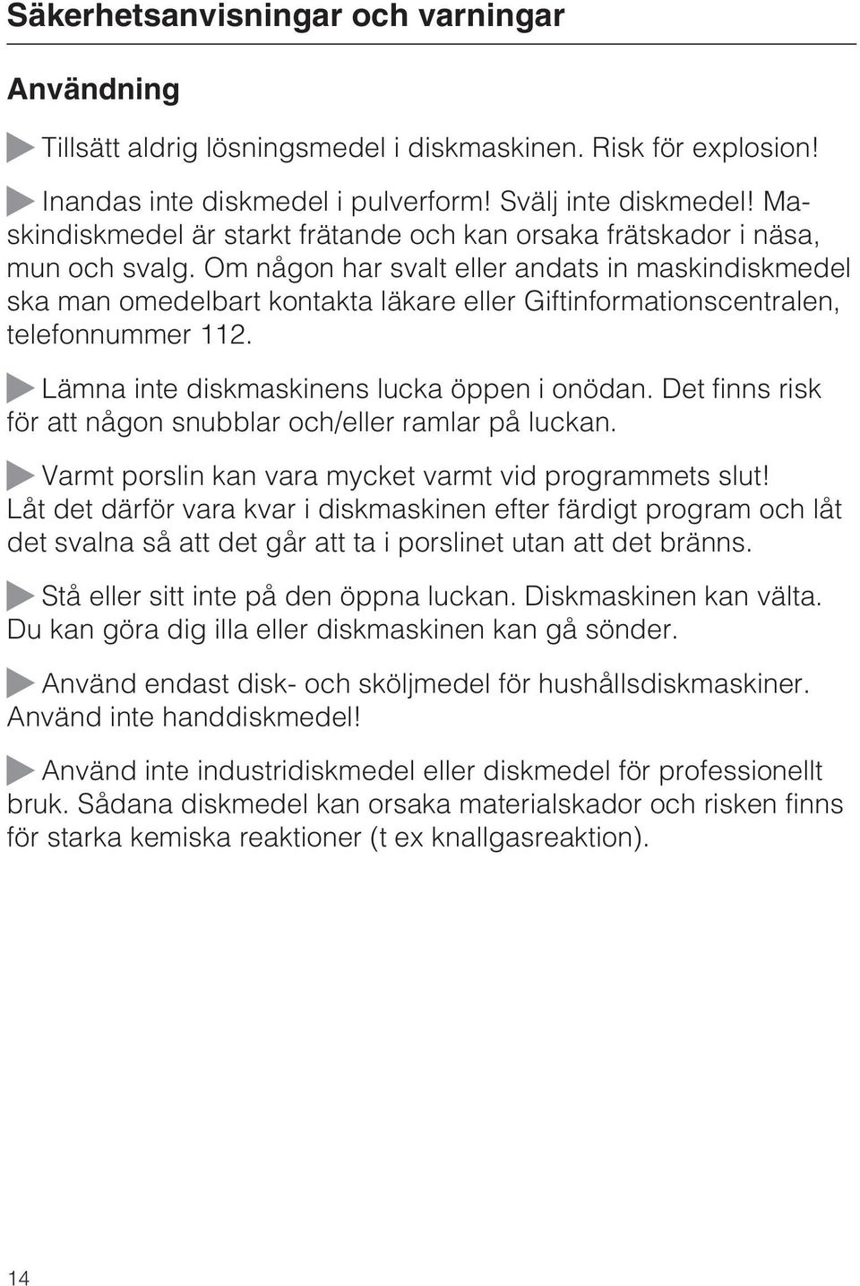 Om någon har svalt eller andats in maskindiskmedel ska man omedelbart kontakta läkare eller Giftinformationscentralen, telefonnummer 112. Lämna inte diskmaskinens lucka öppen i onödan.