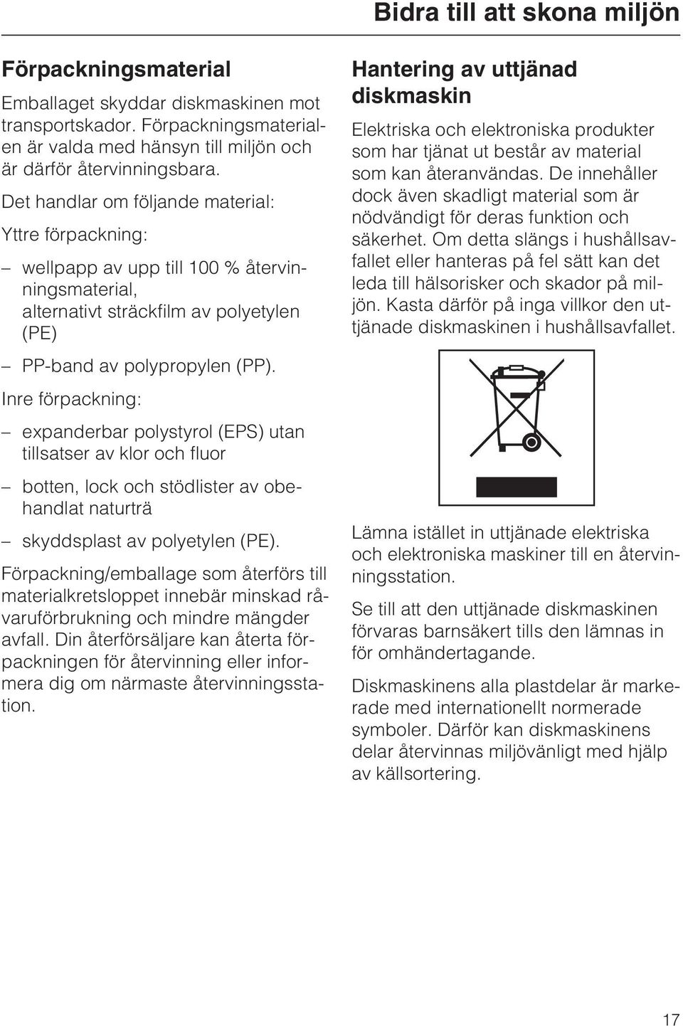 Inre förpackning: expanderbar polystyrol (EPS) utan tillsatser av klor och fluor botten, lock och stödlister av obehandlat naturträ skyddsplast av polyetylen (PE).