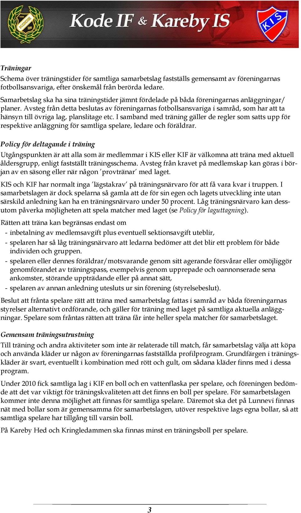 Avsteg från detta beslutas av föreningarnas fotbollsansvariga i samråd, som har att ta hänsyn till övriga lag, planslitage etc.