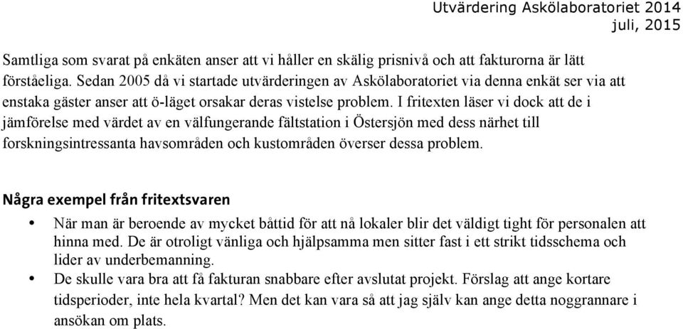 I fritexten läser vi dock att de i jämförelse med värdet av en välfungerande fältstation i Östersjön med dess närhet till forskningsintressanta havsområden och kustområden överser dessa problem.