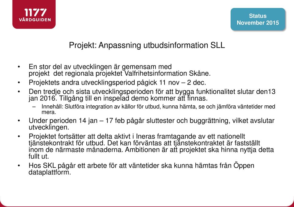 Innehåll: Slutföra integration av källor för utbud, kunna hämta, se och jämföra väntetider med mera. Under perioden 14 jan 17 feb pågår sluttester och buggrättning, vilket avslutar utvecklingen.