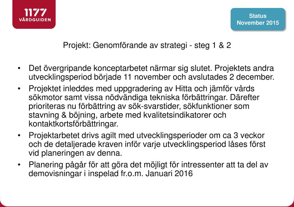 Projektet inleddes med uppgradering av Hitta och jämför vårds sökmotor samt vissa nödvändiga tekniska förbättringar.