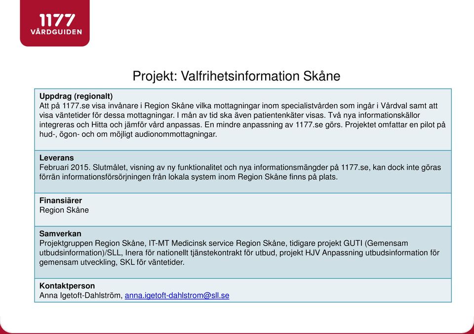 Två nya informationskällor integreras och Hitta och jämför vård anpassas. En mindre anpassning av 1177.se görs. Projektet omfattar en pilot på hud-, ögon- och om möjligt audionommottagningar.