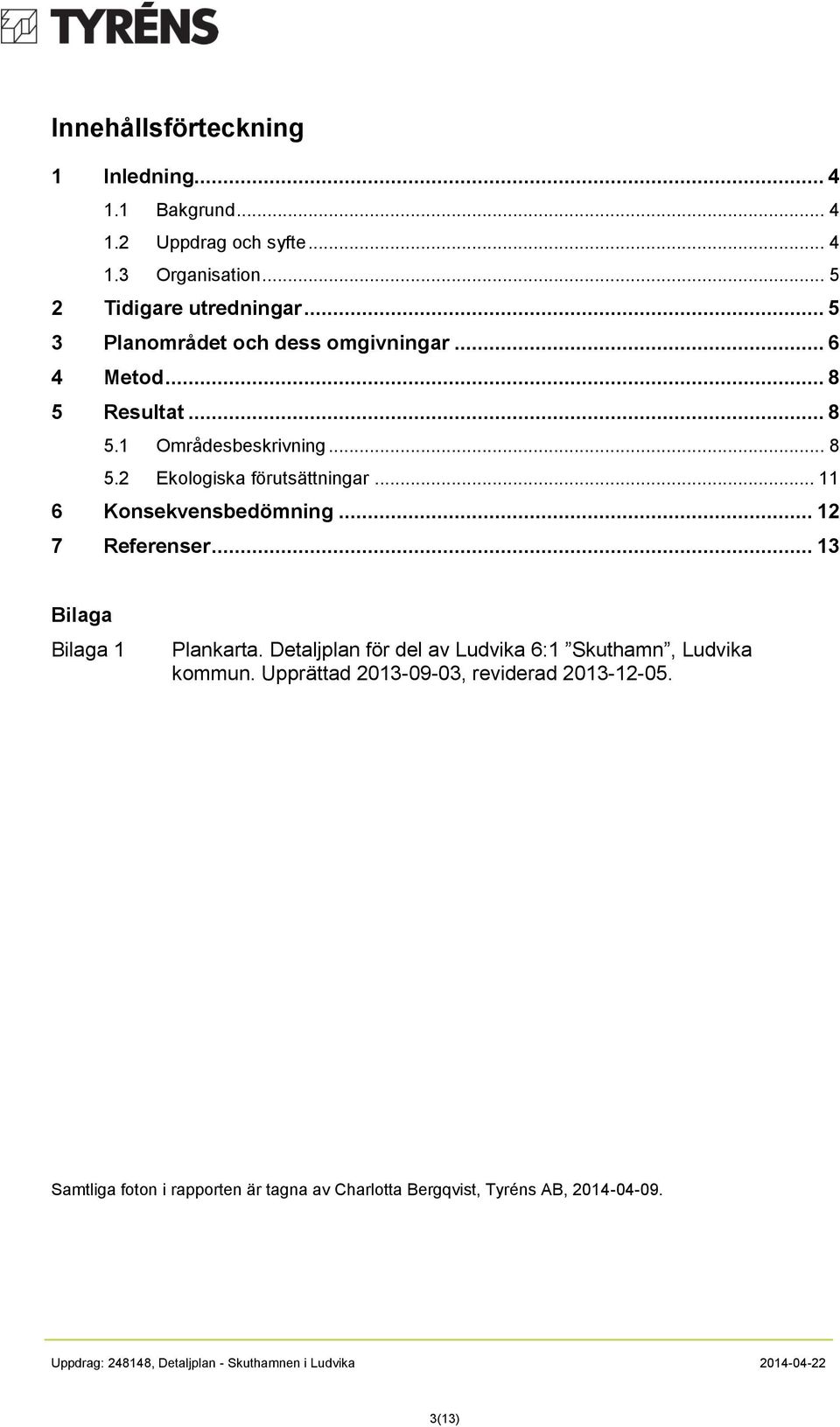 .. 11 6 Konsekvensbedömning... 12 7 Referenser... 13 Bilaga Bilaga 1 Plankarta.