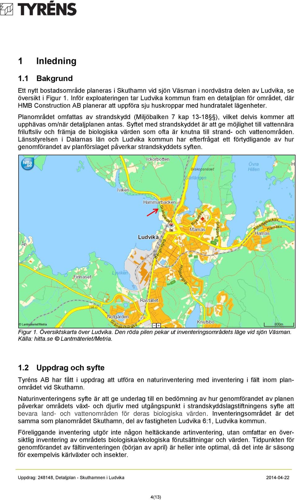 Planområdet omfattas av strandskydd (Miljöbalken 7 kap 13-18 ), vilket delvis kommer att upphävas om/när detaljplanen antas.