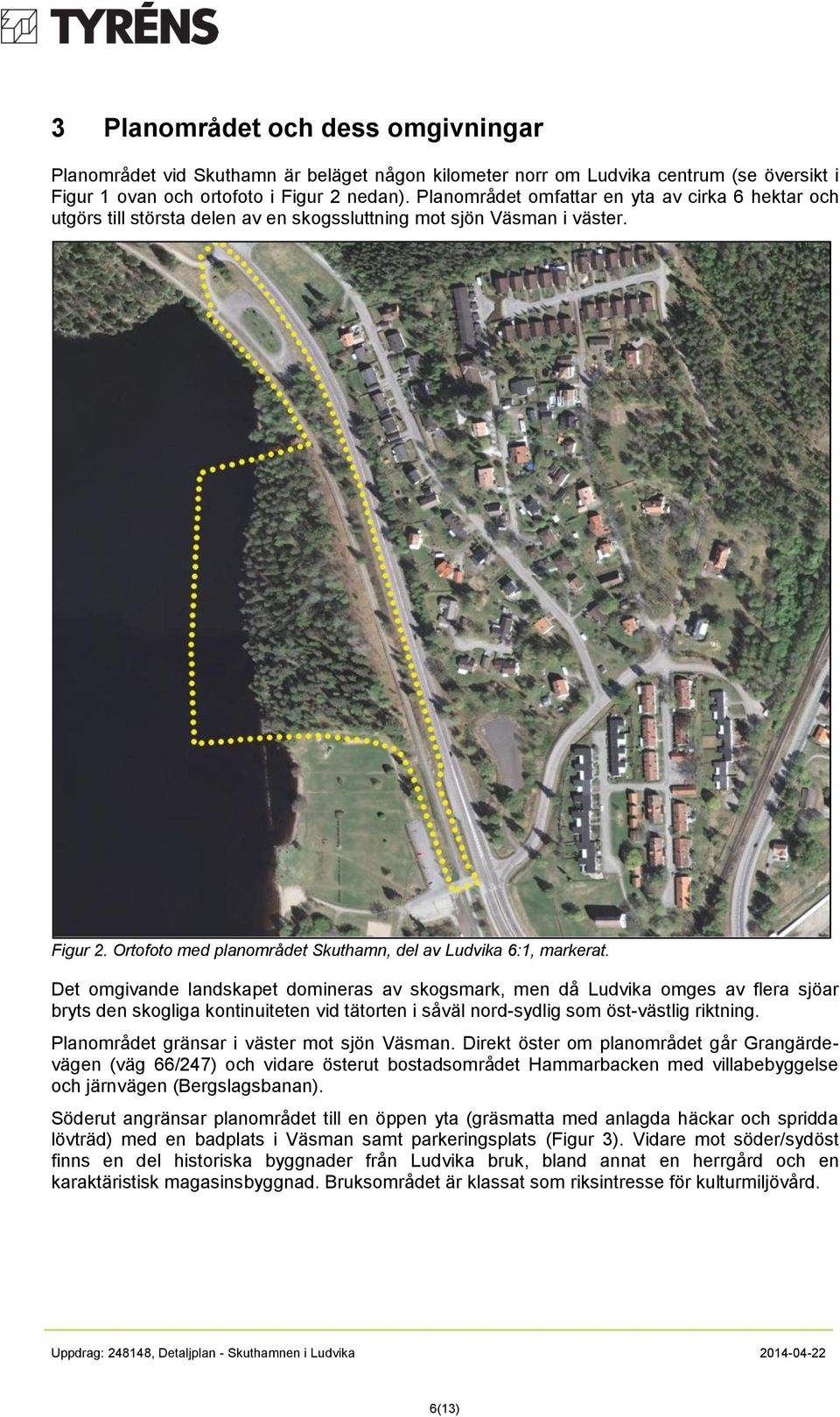 Det omgivande landskapet domineras av skogsmark, men då Ludvika omges av flera sjöar bryts den skogliga kontinuiteten vid tätorten i såväl nord-sydlig som öst-västlig riktning.