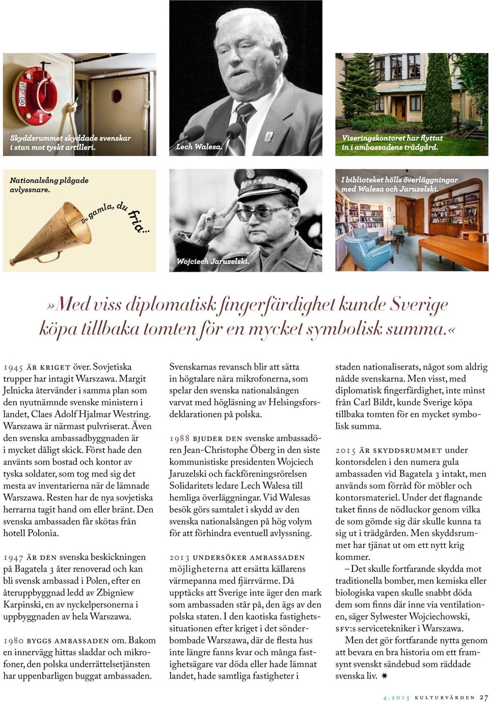 »Med viss diplomatisk fingerfärdighet kunde Sverige köpa tillbaka tomten för en mycket symbolisk summa.«1945 är Kriget över. Sovjetiska trupper har intagit Warszawa.