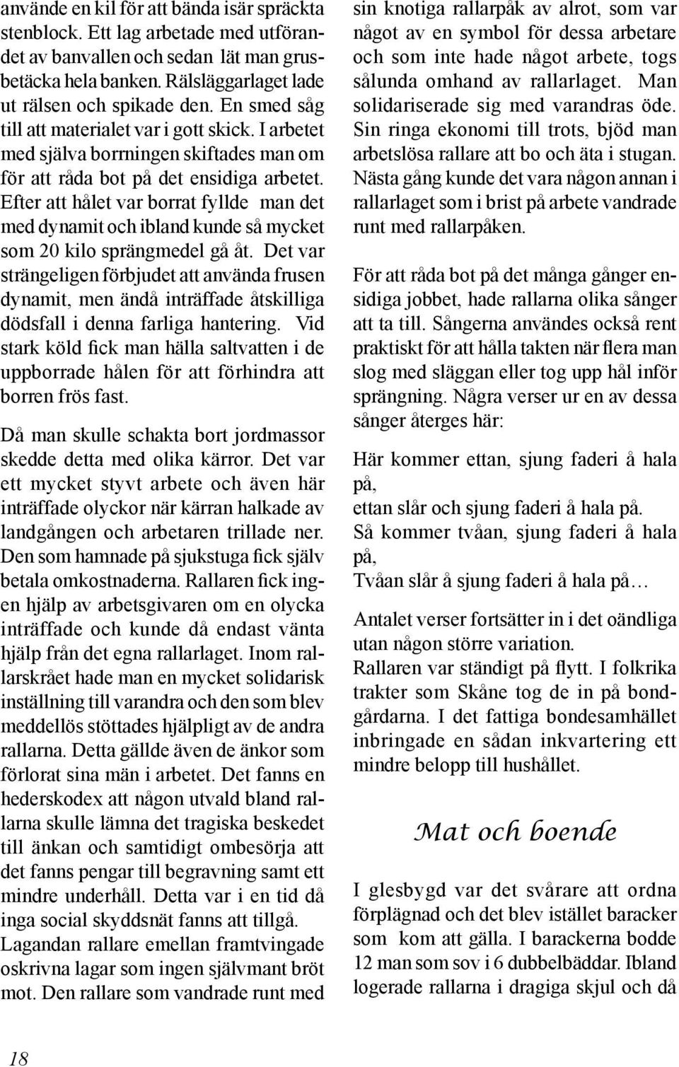 Efter att hålet var borrat fyllde man det med dynamit och ibland kunde så mycket som 20 kilo sprängmedel gå åt.