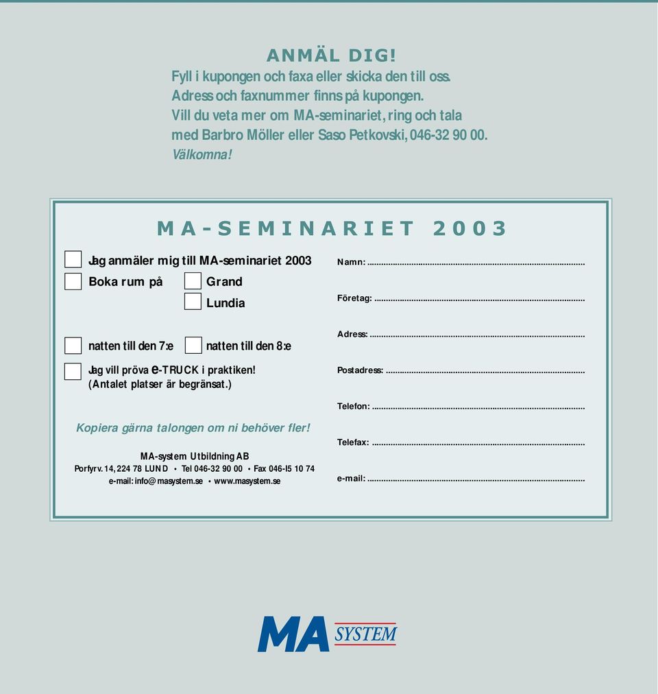 MA-SEMINARIET 2003 Jag anmäler mig till MA-seminariet 2003 Boka rum på Grand Lundia Namn:... Företag:.