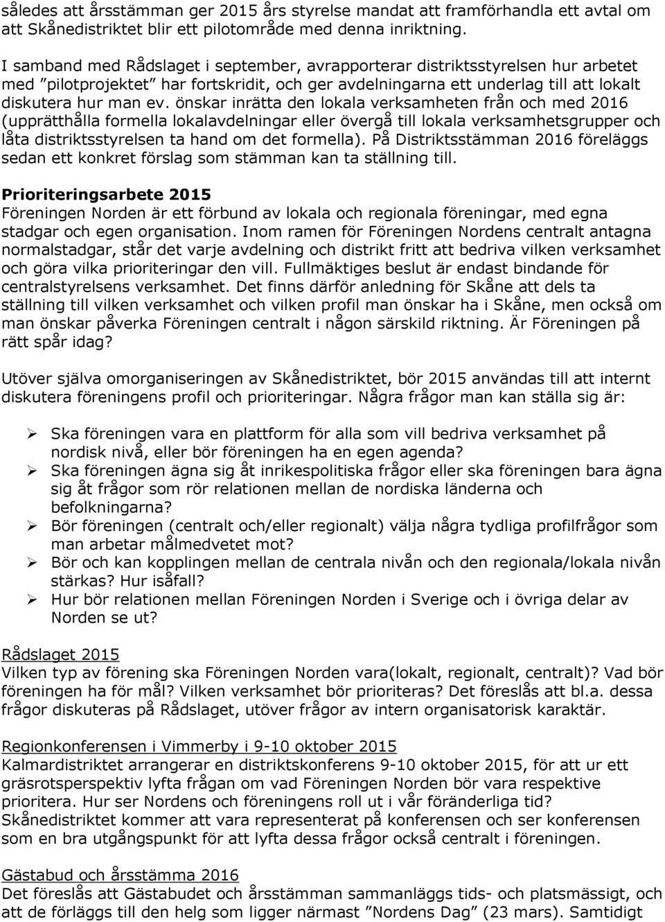 önskar inrätta den lokala verksamheten från och med 2016 (upprätthålla formella lokalavdelningar eller övergå till lokala verksamhetsgrupper och låta distriktsstyrelsen ta hand om det formella).
