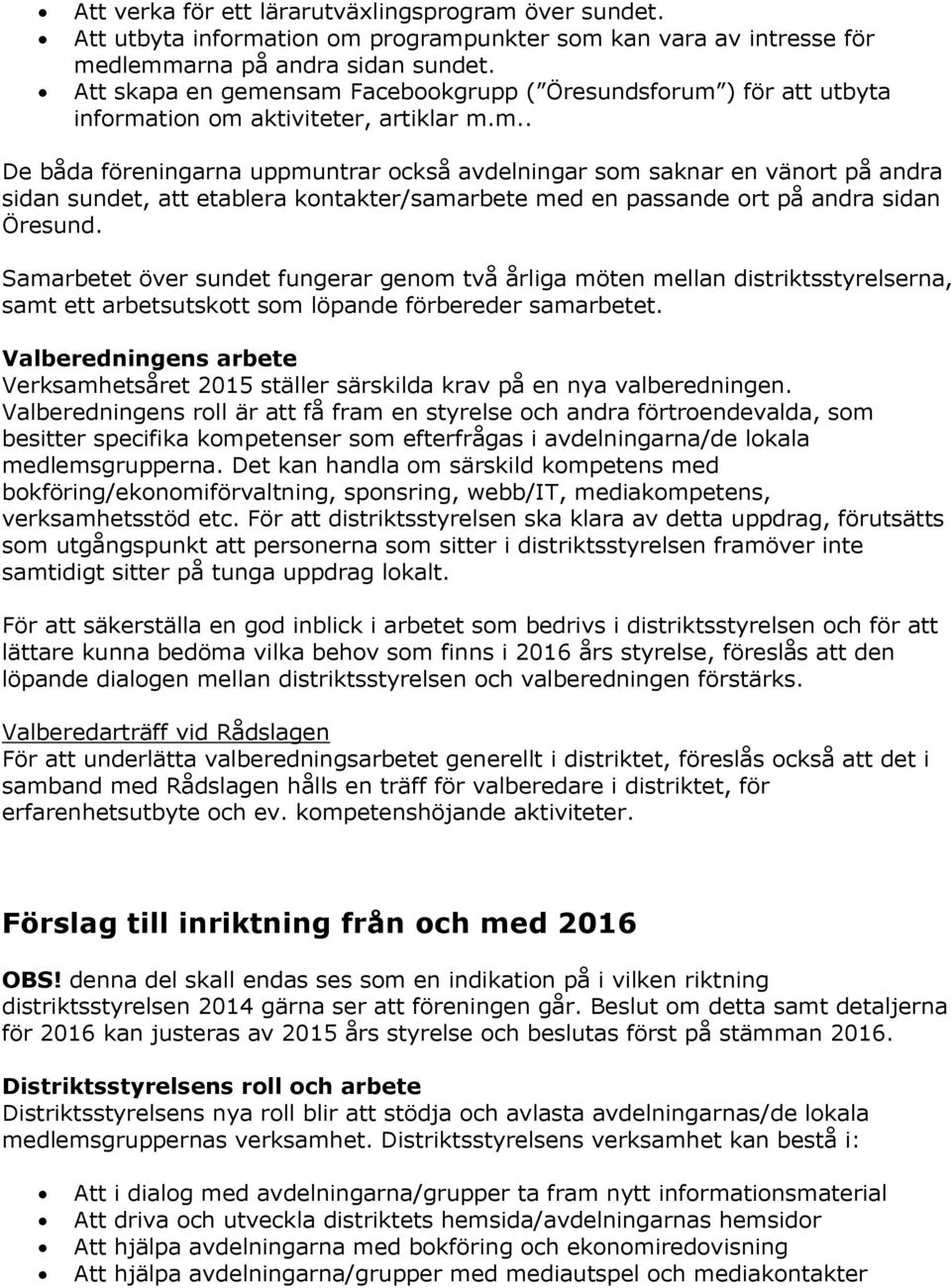 Samarbetet över sundet fungerar genom två årliga möten mellan distriktsstyrelserna, samt ett arbetsutskott som löpande förbereder samarbetet.
