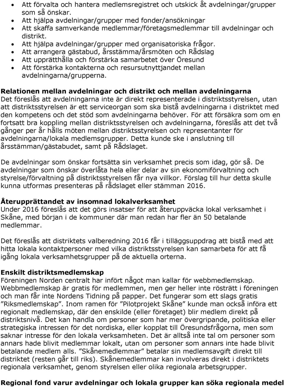 Att arrangera gästabud, årsstämma/årsmöten och Rådslag Att upprätthålla och förstärka samarbetet över Öresund Att förstärka kontakterna och resursutnyttjandet mellan avdelningarna/grupperna.