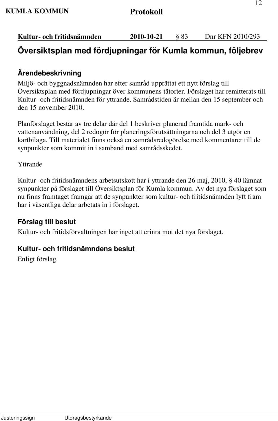 Planförslaget består av tre delar där del 1 beskriver planerad framtida mark- och vattenanvändning, del 2 redogör för planeringsförutsättningarna och del 3 utgör en kartbilaga.