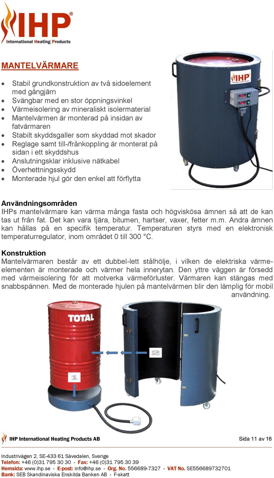 den enkel att förflytta Användningsområden IHPs mantelvärmare kan värma många fasta och högviskösa ämnen så att de kan tas ut från fat. Det kan vara tjära, bitumen, hartser, vaxer, fetter m.m. Andra ämnen kan hållas på en specifik temperatur.