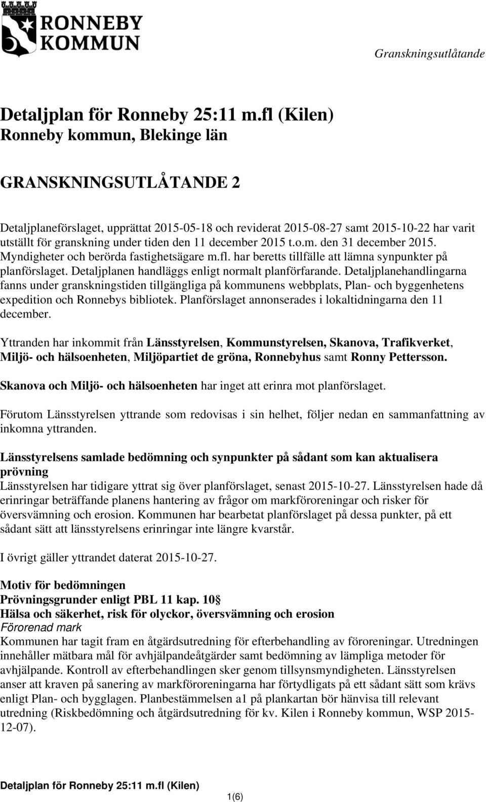 Detaljplanehandlingarna fanns under granskningstiden tillgängliga på kommunens webbplats, Plan- och byggenhetens expedition och Ronnebys bibliotek.
