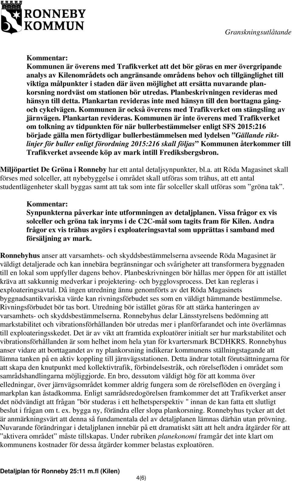 Plankartan revideras inte med hänsyn till den borttagna gångoch cykelvägen. Kommunen är också överens med Trafikverket om stängsling av järnvägen. Plankartan revideras.