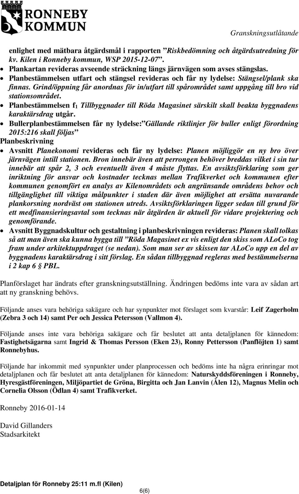 Grind/öppning får anordnas för in/utfart till spårområdet samt uppgång till bro vid stationsområdet.