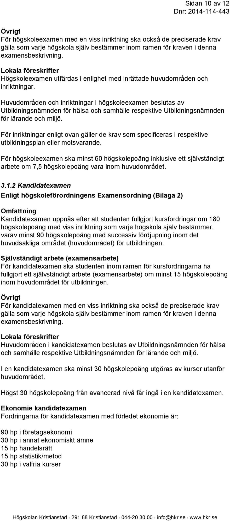 Huvudområden och inriktningar i högskoleexamen beslutas av Utbildningsnämnden för hälsa och samhälle respektive Utbildningsnämnden för lärande och miljö.