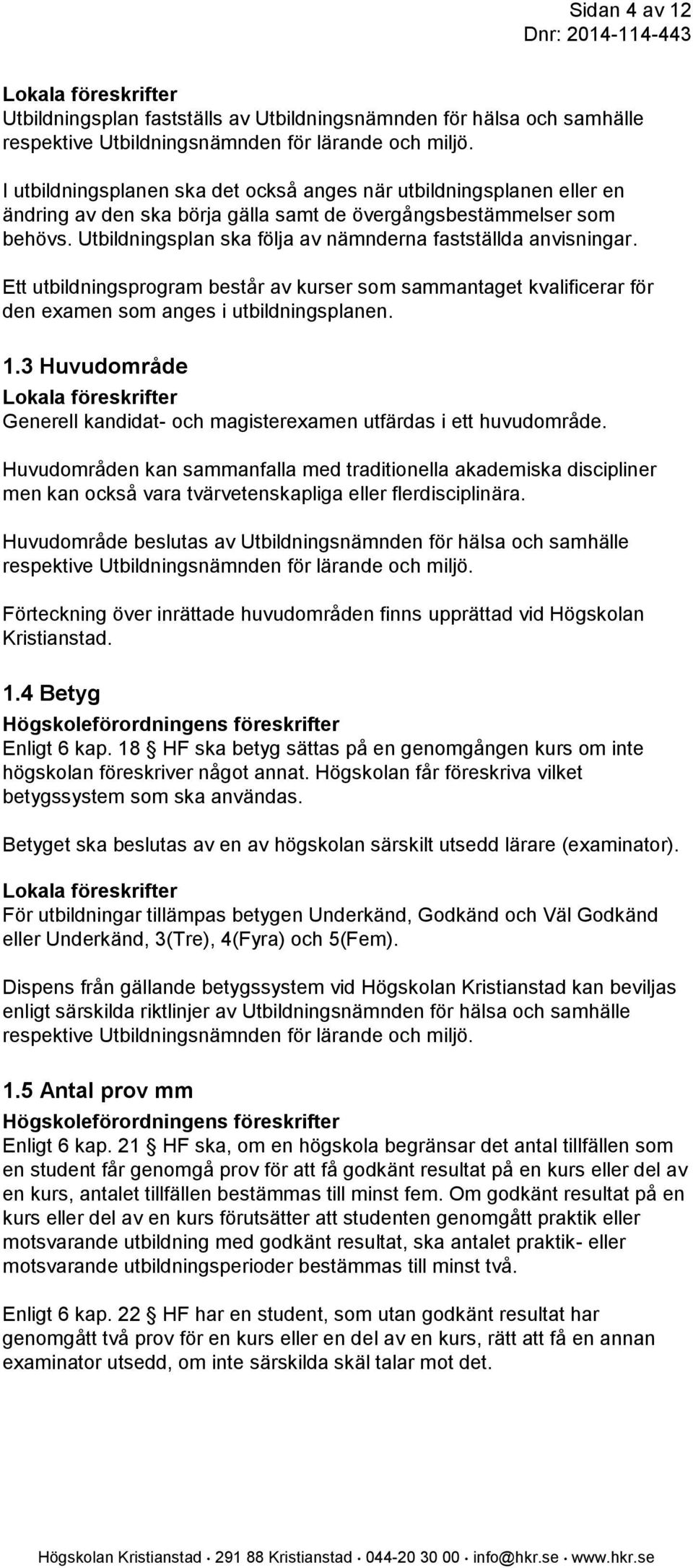 Utbildningsplan ska följa av nämnderna fastställda anvisningar. Ett utbildningsprogram består av kurser som sammantaget kvalificerar för den examen som anges i utbildningsplanen. 1.