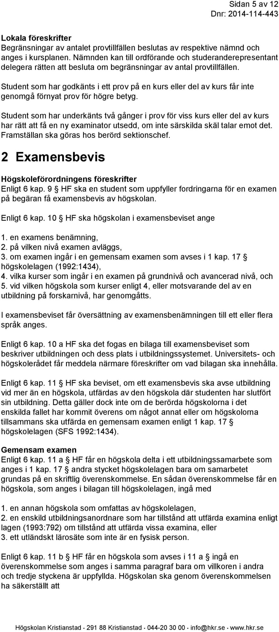 Student som har godkänts i ett prov på en kurs eller del av kurs får inte genomgå förnyat prov för högre betyg.