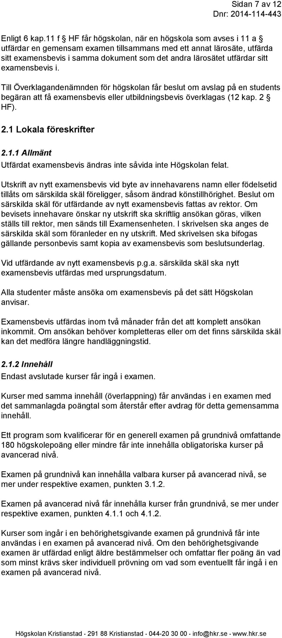 sitt examensbevis i. Till Överklagandenämnden för högskolan får beslut om avslag på en students begäran att få examensbevis eller utbildningsbevis överklagas (12