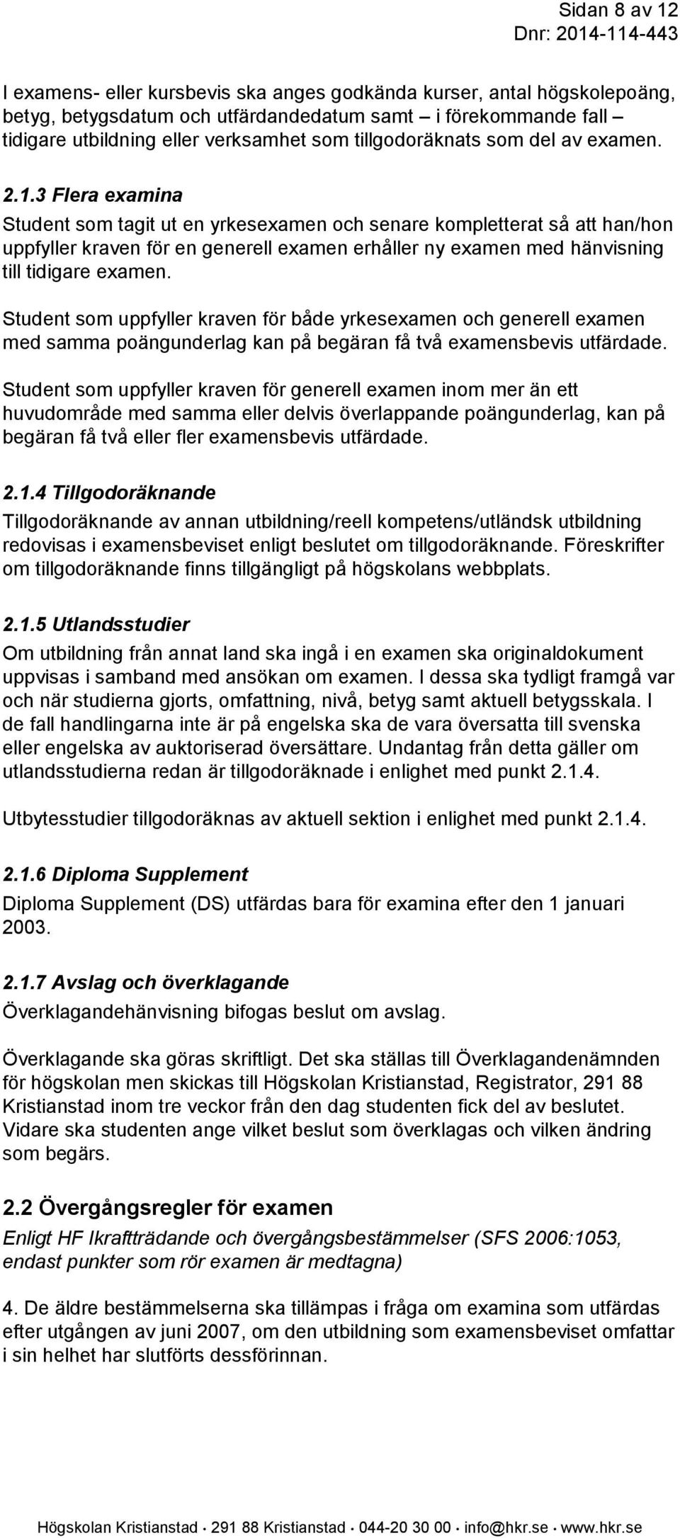 3 Flera examina Student som tagit ut en yrkesexamen och senare kompletterat så att han/hon uppfyller kraven för en generell examen erhåller ny examen med hänvisning till tidigare examen.