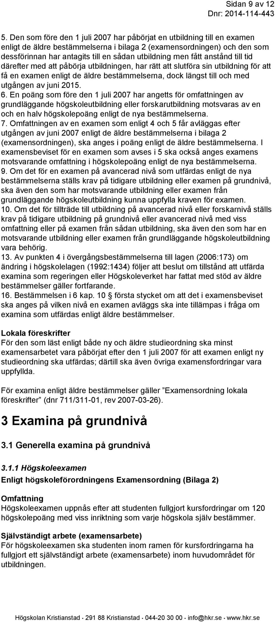 fått anstånd till tid därefter med att påbörja utbildningen, har rätt att slutföra sin utbildning för att få en examen enligt de äldre bestämmelserna, dock längst till och med utgången av juni 2015.