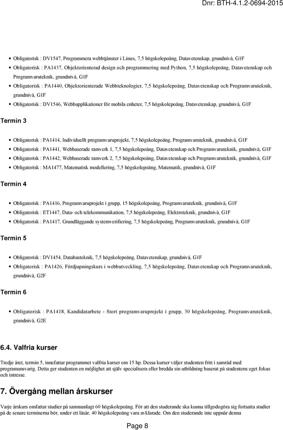 Obligatorisk : DV1546, Webbapplikationer för mobila enheter, 7,5 högskolepoäng, Datavetenskap, grundnivå, G1F Termin 3 Obligatorisk : PA1414, Individuellt programvaruprojekt, 7,5 högskolepoäng,