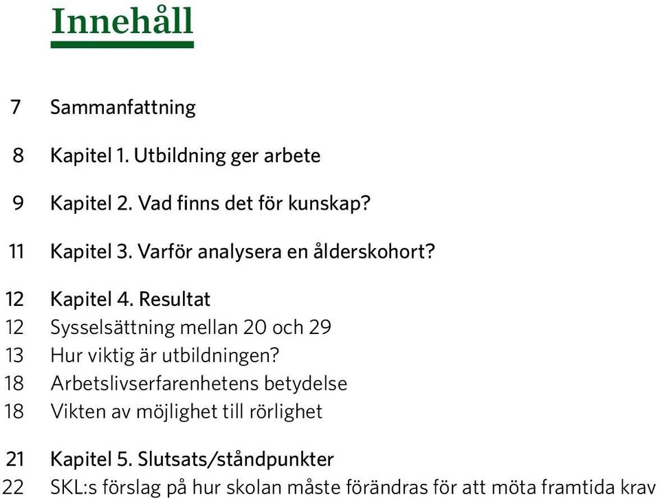 Resultat 12 Sysselsättning mellan 20 och 29 13 Hur viktig är utbildningen?