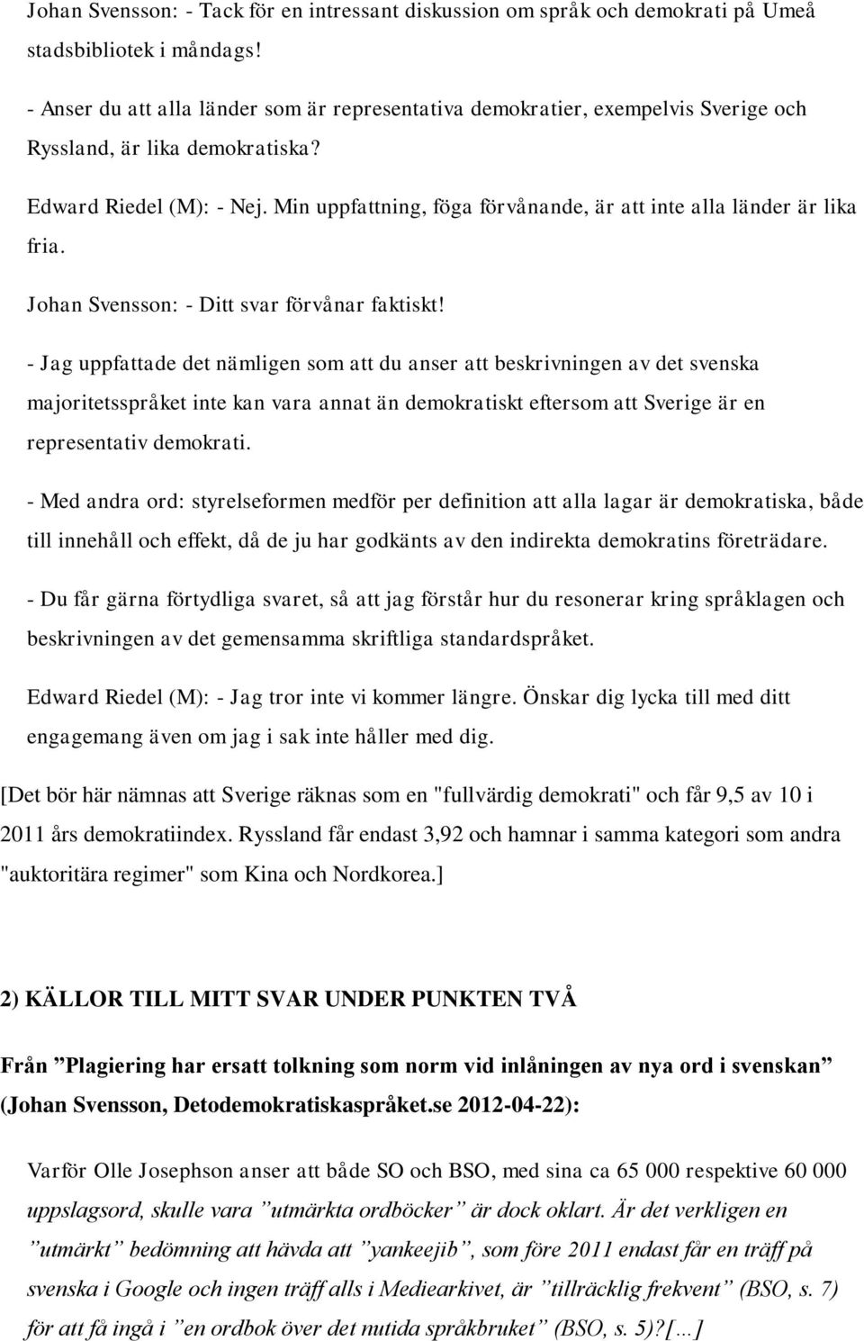 Min uppfattning, föga förvånande, är att inte alla länder är lika fria. Johan Svensson: - Ditt svar förvånar faktiskt!