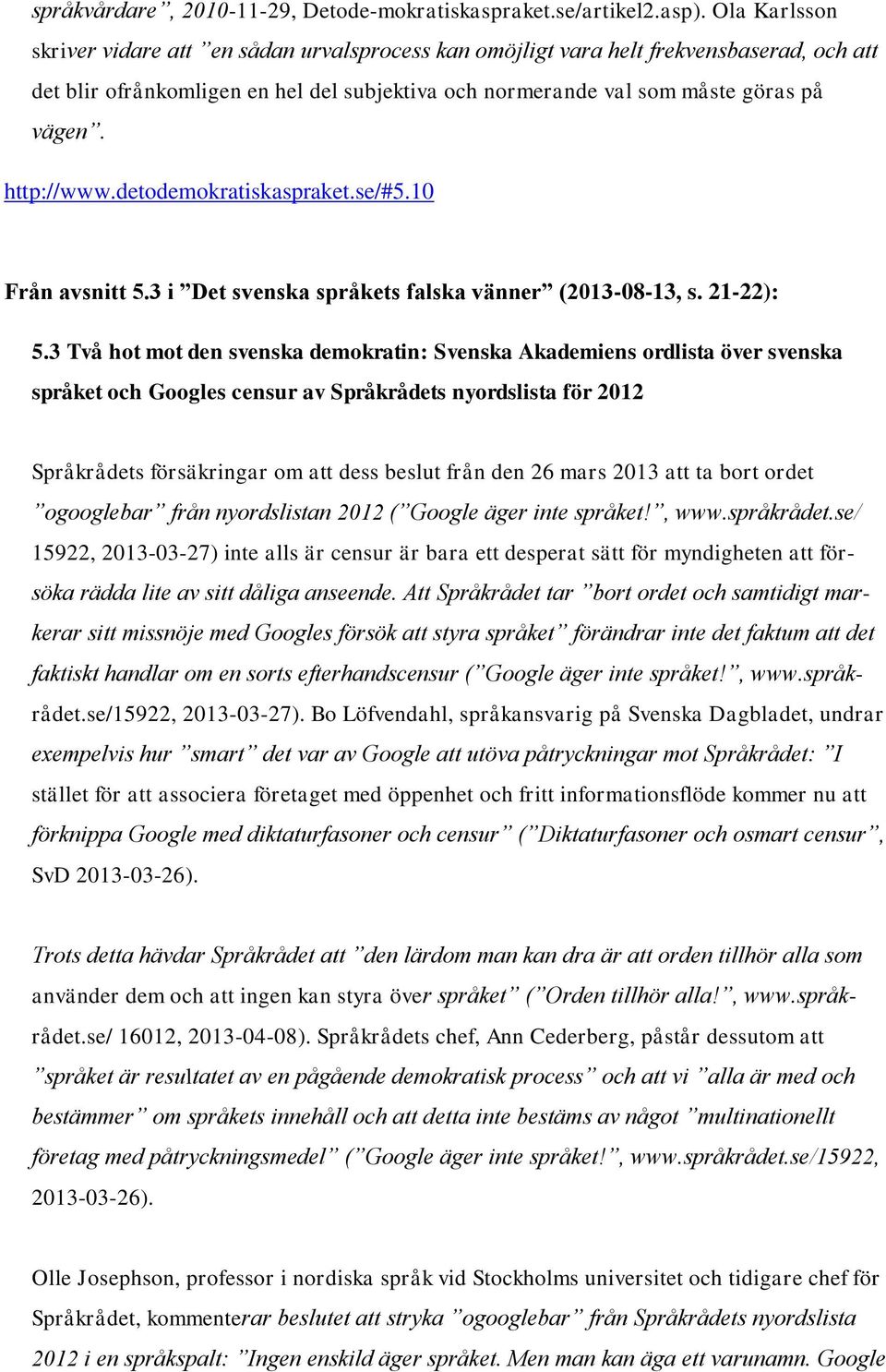 http://www.detodemokratiskaspraket.se/#5.10 Från avsnitt 5.3 i Det svenska språkets falska vänner (2013-08-13, s. 21-22): 5.