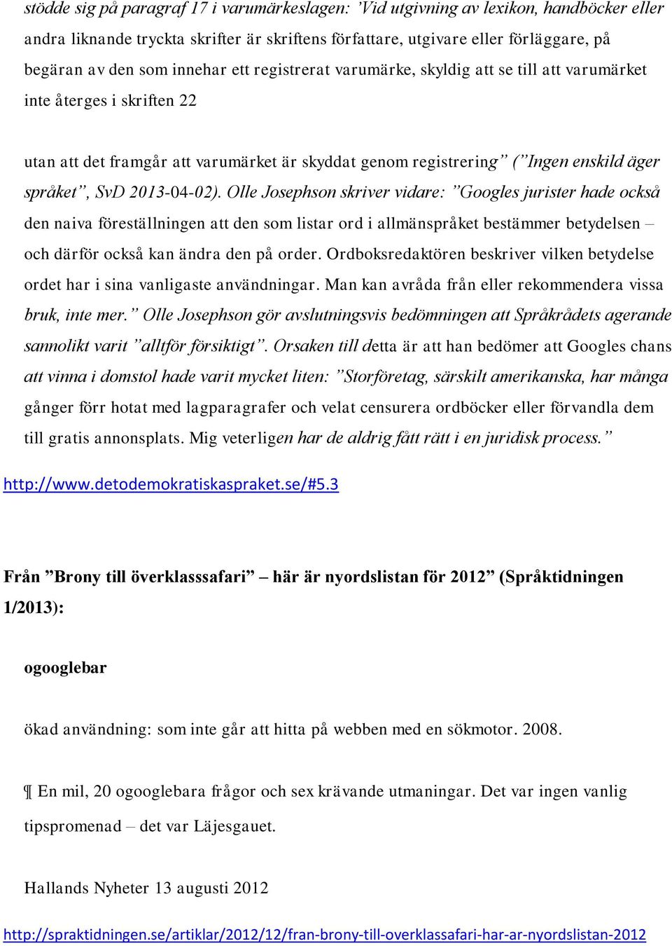 2013-04-02). Olle Josephson skriver vidare: Googles jurister hade också den naiva föreställningen att den som listar ord i allmänspråket bestämmer betydelsen och därför också kan ändra den på order.