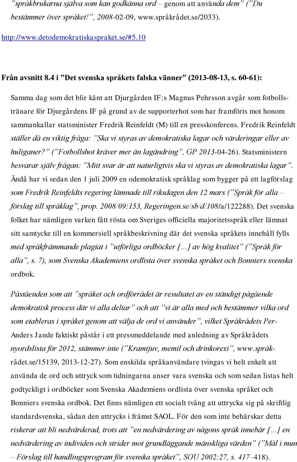 60-61): Samma dag som det blir känt att Djurgården IF:s Magnus Pehrsson avgår som fotbollstränare för Djurgårdens IF på grund av de supporterhot som har framförts mot honom sammankallar statsminister