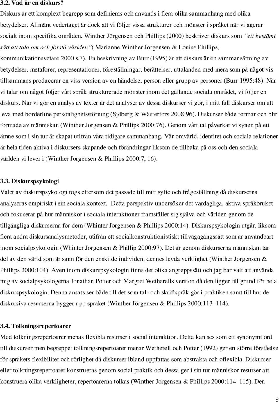 Winther Jörgensen och Phillips (2000) beskriver diskurs som ett bestämt sätt att tala om och förstå världen ( Marianne Winther Jorgensen & Louise Phillips, kommunikationsvetare 2000 s.7).