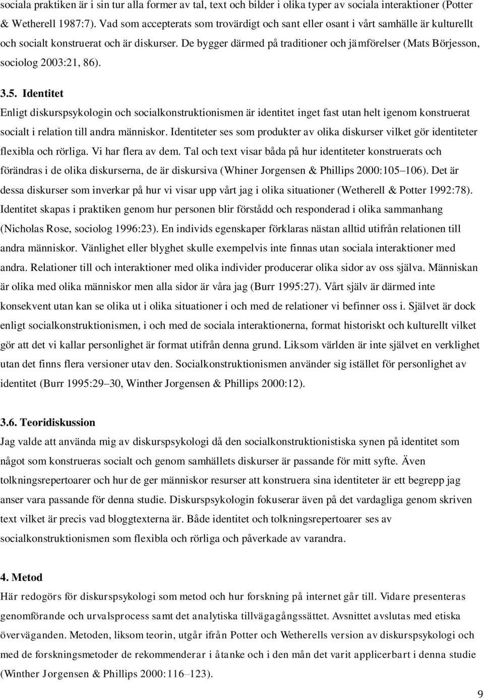 De bygger därmed på traditioner och jämförelser (Mats Börjesson, sociolog 2003:21, 86). 3.5.