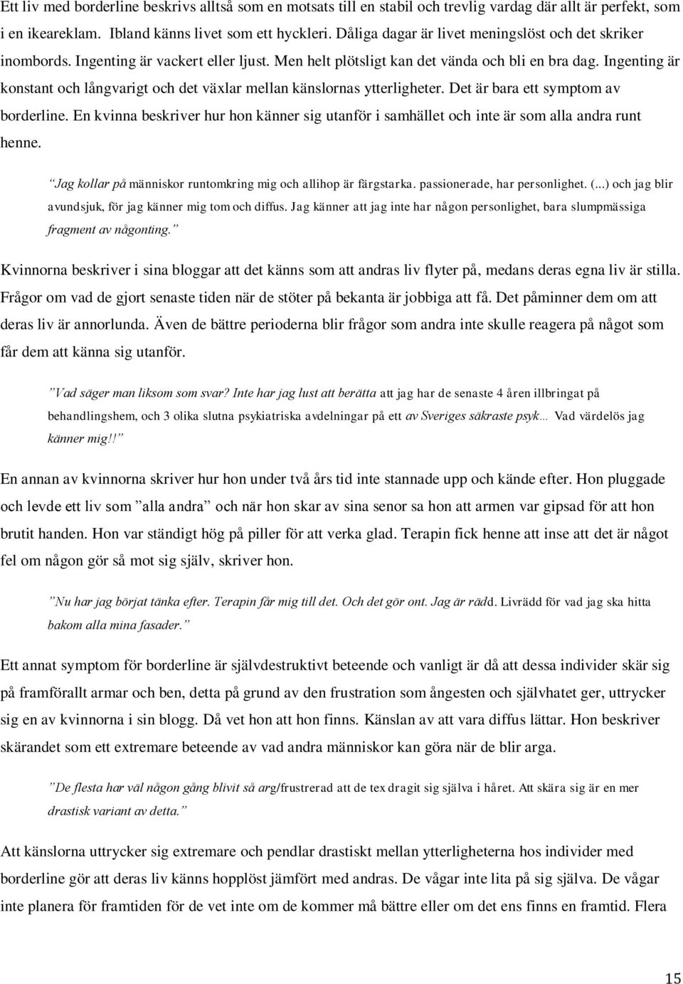 Ingenting är konstant och långvarigt och det växlar mellan känslornas ytterligheter. Det är bara ett symptom av borderline.