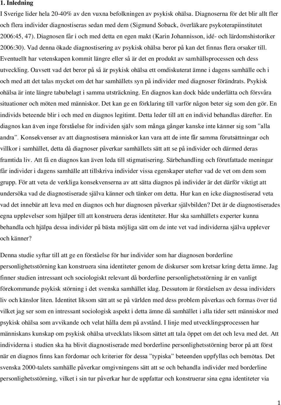 Diagnosen får i och med detta en egen makt (Karin Johannisson, idé- och lärdomshistoriker 2006:30). Vad denna ökade diagnostisering av psykisk ohälsa beror på kan det finnas flera orsaker till.