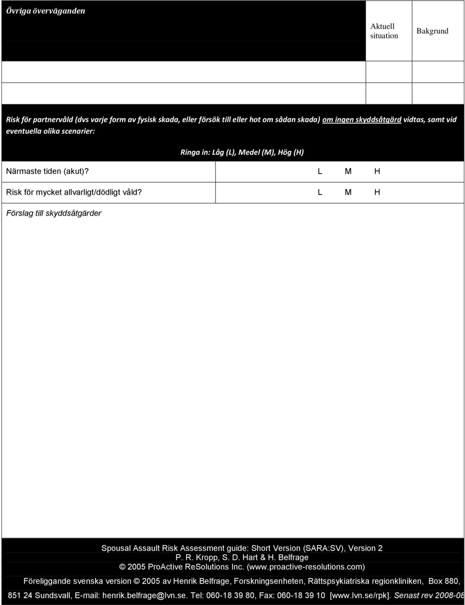 L M H Förslag till skyddsåtgärder Spousal Assault Risk Assessment guide: Short Version (SARA:SV), Version 2 P. R. Kropp, S. D. Hart & H. Belfrage 2005 ProActive ReSolutions Inc. (www.