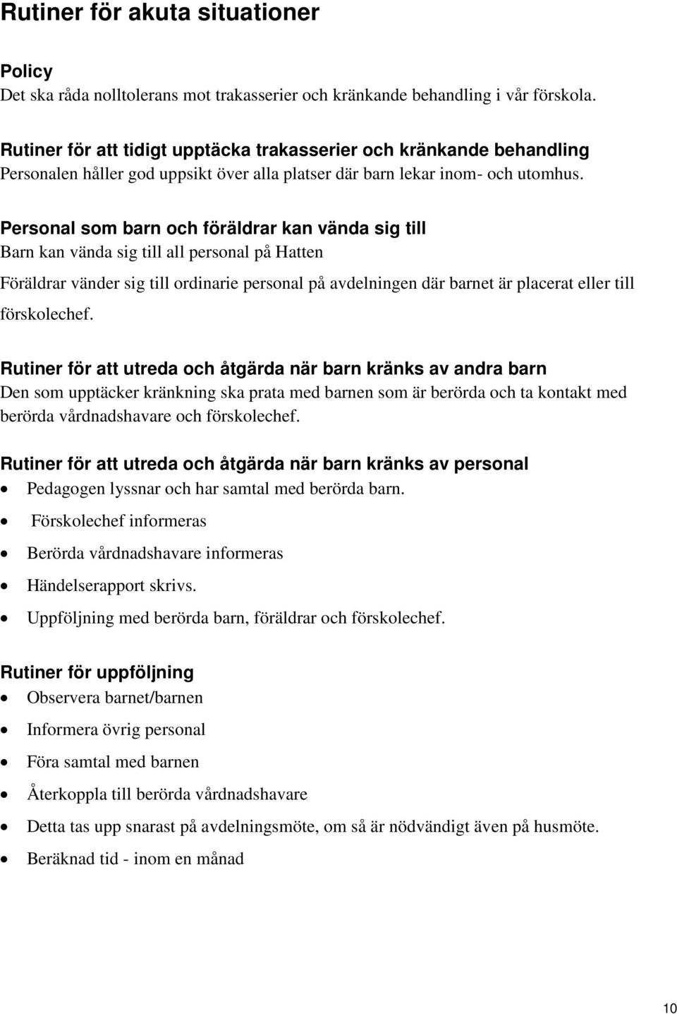 Personal som barn och föräldrar kan vända sig till Barn kan vända sig till all personal på Hatten Föräldrar vänder sig till ordinarie personal på avdelningen där barnet är placerat eller till