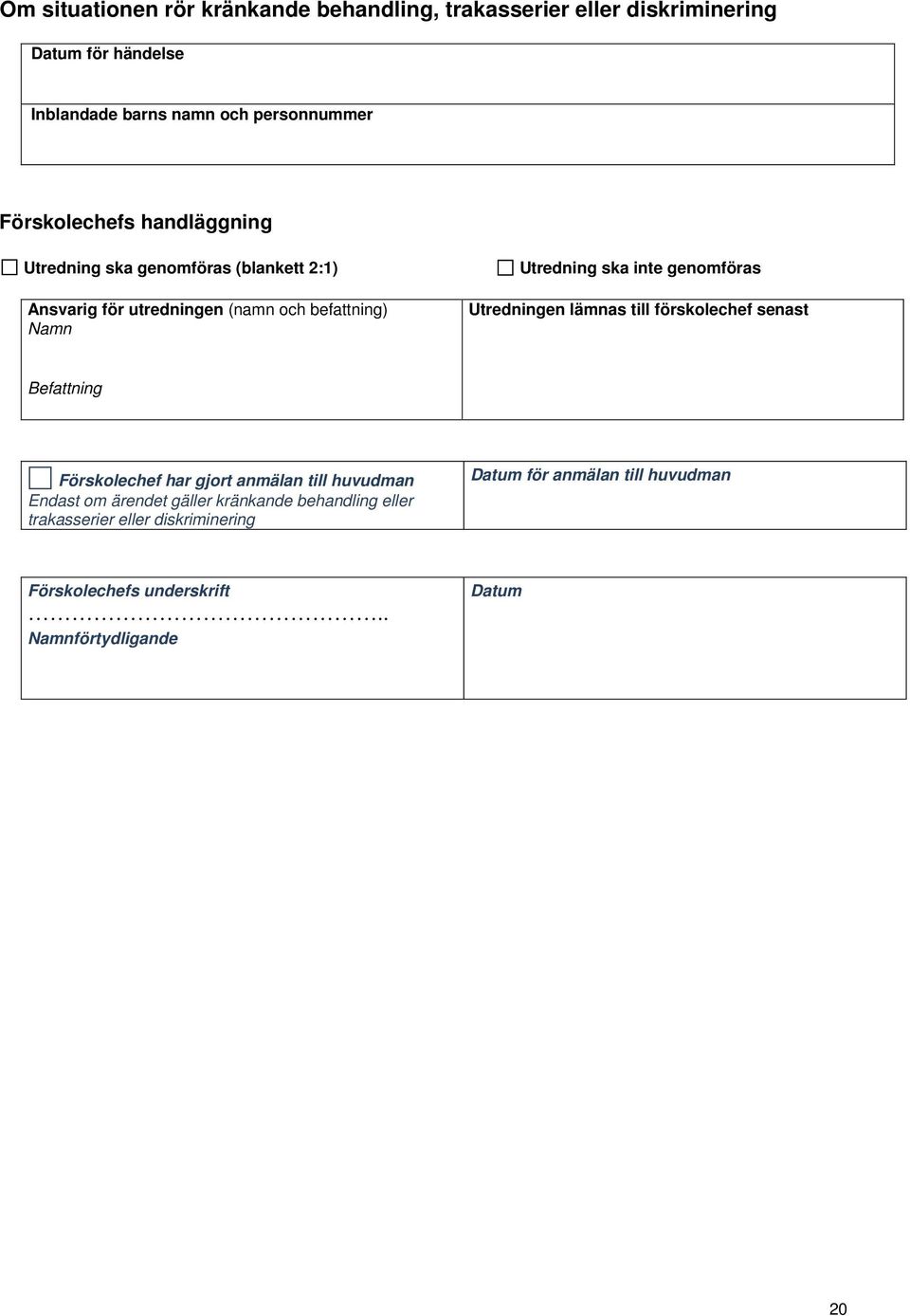 genomföras Utredningen lämnas till förskolechef senast Befattning Förskolechef har gjort anmälan till huvudman Endast om ärendet gäller