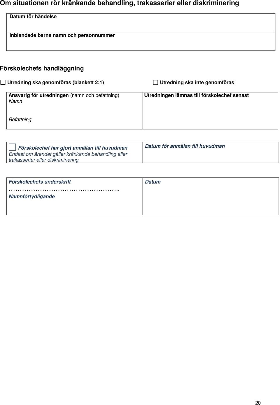 genomföras Utredningen lämnas till förskolechef senast Befattning Förskolechef har gjort anmälan till huvudman Endast om ärendet gäller