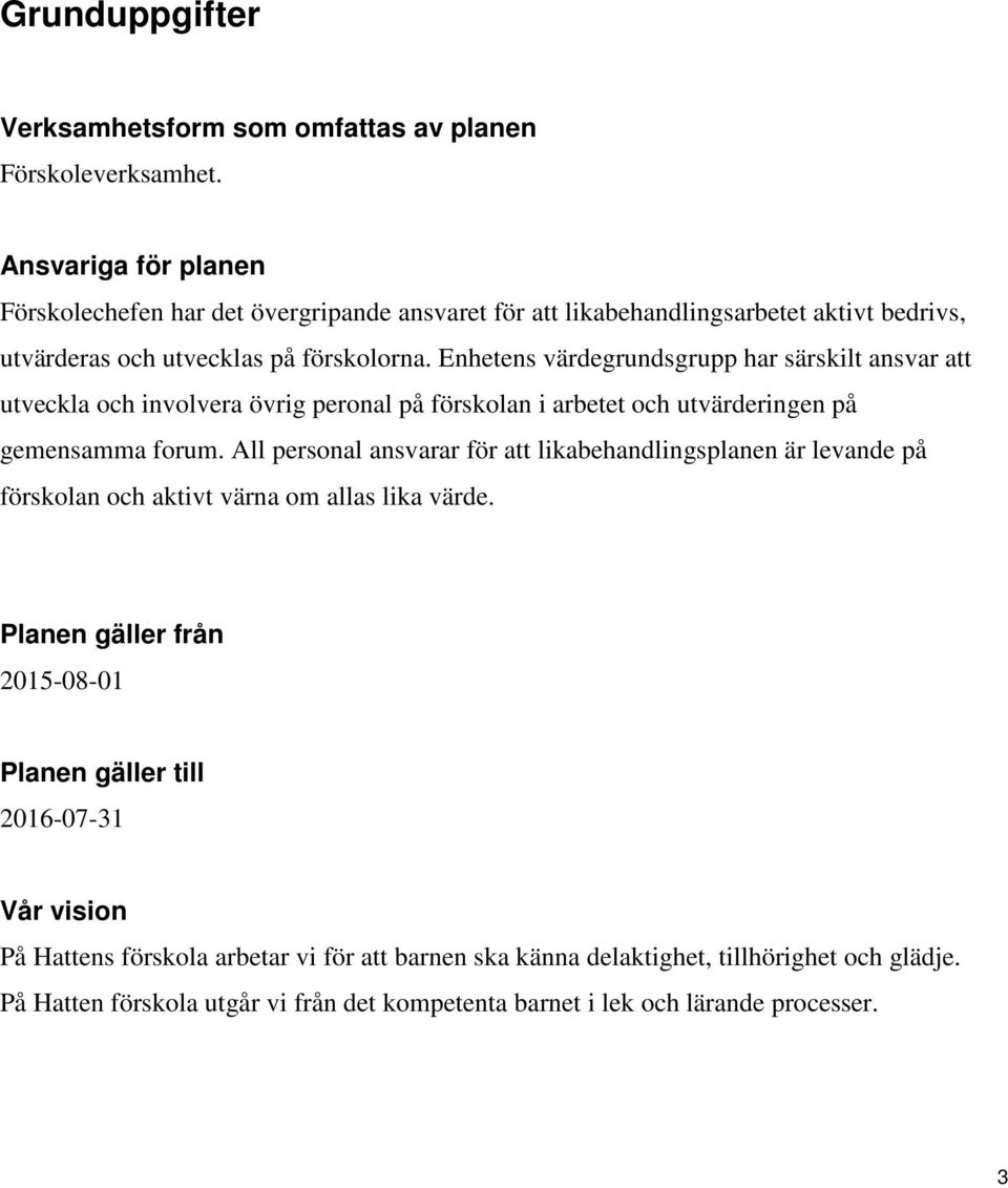 Enhetens värdegrundsgrupp har särskilt ansvar att utveckla och involvera övrig peronal på förskolan i arbetet och utvärderingen på gemensamma forum.