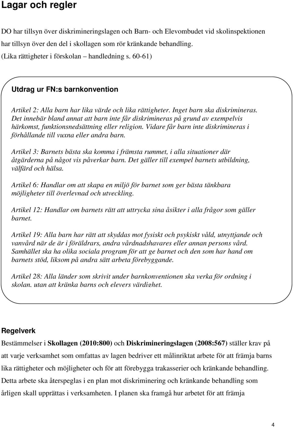 Det innebär bland annat att barn inte får diskrimineras på grund av exempelvis härkomst, funktionsnedsättning eller religion.